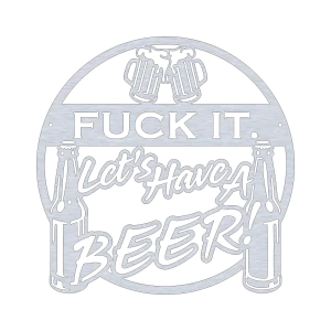 A round aluminum wall sign with the phrase 'Fuck It, Let’s Have a Beer' cut out in bold letters. The design includes two beer mugs clinking at the top and beer bottles on each side. The sign has a metallic finish and a modern, rustic look, ideal for bar or home decor.